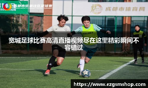 宽城足球比赛高清直播视频尽在这里精彩瞬间不容错过